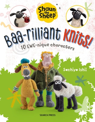 Shaun the Sheep: Baa-Rilliant Knits!: 10 Ewe-Nique Characters by Ishii, Sachiyo