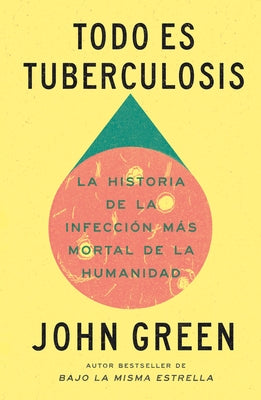 Todo Es Tuberculosis. La Historia de la Infección Más Mortal de la Humanidad / Everything Is Tuberculosis by Green, John