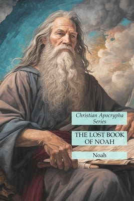 The Lost Book of Noah: Christian Apocrypha Series by Noah