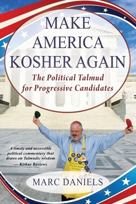 Make America Kosher Again: The Political Talmud for Progressive Candidates by Daniels, Marc