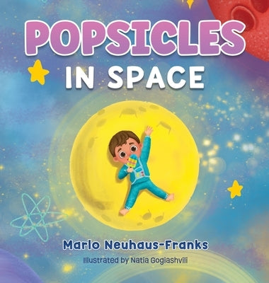 Popsicles in Space: Where bedtime dreams become out-of-this-world adventures! by Neuhaus-Franks, Marlo