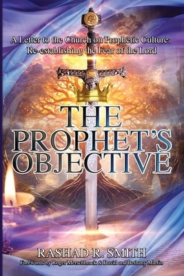 The Prophet's Objective: A Letter to the Church on the Prophetic Culture: Re-establishing the Fear of the Lord by Smith, Rashad R.