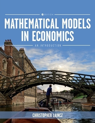 Mathematical Models in Economics: An Introduction by Laincz, Christopher