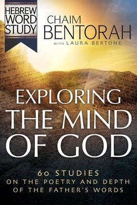Exploring the Mind of God: 60 Studies on the Poetry and Depth of the Father's Words by Bentorah, Chaim