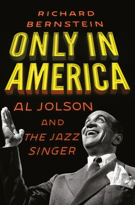 Only in America: Al Jolson and the Jazz Singer by Bernstein, Richard