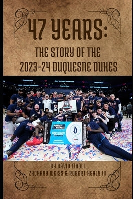 47 Years: The Story of the 2023-24 Duquesne Dukes by Weiss, Zachary