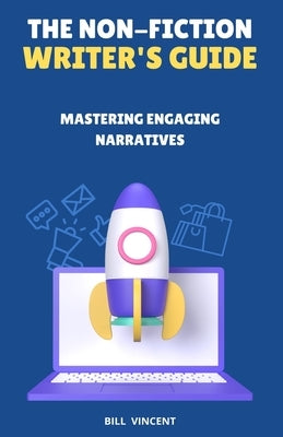 The Non-Fiction Writer's Guide: Mastering Engaging Narratives by Vincent, Bill
