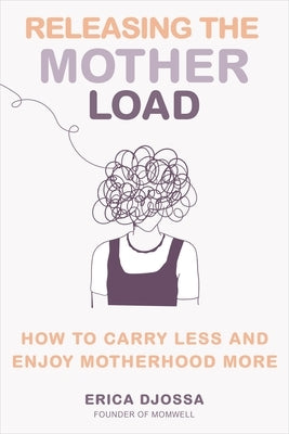 Releasing the Mother Load: How to Carry Less and Enjoy Motherhood More by Djossa, Erica