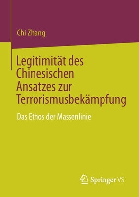 Legitimität Des Chinesischen Ansatzes Zur Terrorismusbekämpfung: Das Ethos Der Massenlinie by Zhang, Chi