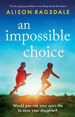 An Impossible Choice: Utterly gripping and heart-wrenching family life fiction by Ragsdale, Alison