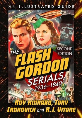 The Flash Gordon Serials, 1936-1940: An Illustrated Guide, 2D Ed. by Kinnard, Roy