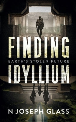 Finding Idyllium: Earth's Stolen Future by Glass, N. Joseph