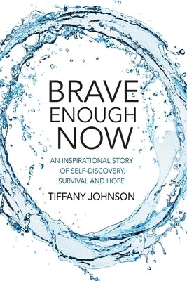 Brave Enough Now: An inspirational story of self-discovery, survival and hope. by Johnson, Tiffany