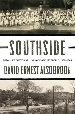 Southside: Eufaula's Cotton Mill Village and its People, 1890-1945 by Alsobrook, David E.