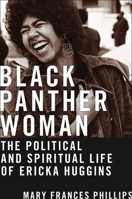Black Panther Woman: The Political and Spiritual Life of Ericka Huggins by Phillips, Mary Frances
