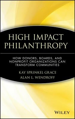 High Impact Philanthropy: How Donors, Boards, and Nonprofit Organizations Can Transform Communities by Grace, Kay Sprinkel