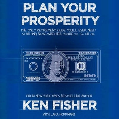 Plan Your Prosperity Lib/E: The Only Retirement Guide You'll Ever Need, Starting Now--Whether You're 22, 52 or 82 by Fisher, Kenneth L.