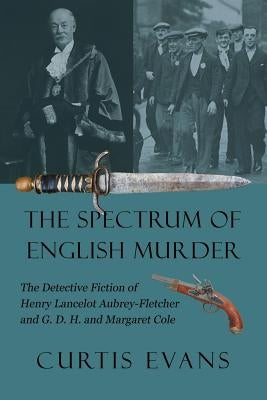 The Spectrum of English Murder: The Detective Fiction of Henry Lancelot Aubrey-Fletcher and G. D. H. and Margaret Cole by Evans, Curtis
