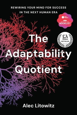 The Adaptability Quotient: Rewiring Your Mind for Success in the Next Human Era by Litowitz, Alec
