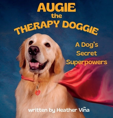 Augie the Therapy Doggie: A Dog's Secret Superpowers by Vina, Heather