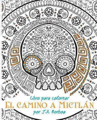 El camino a Mictlán: Libro para colorear by Borboa, J. a.