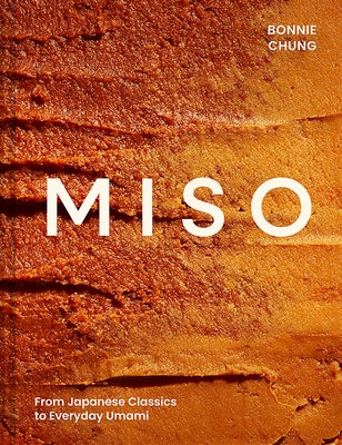 Miso: From Japanese Classics to Everyday Umami by Chung, Bonnie