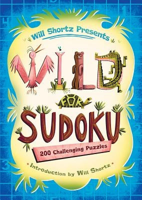 Will Shortz Presents Wild for Sudoku: 200 Challenging Puzzles by Shortz, Will