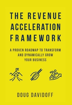 The Revenue Acceleration Framework: A Proven Roadmap to Transform and Dynamically Grow Your Business by Davidoff, Doug
