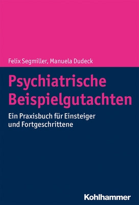 Psychiatrische Beispielgutachten: Ein Praxisbuch Fur Einsteiger Und Fortgeschrittene by Segmiller, Felix