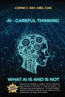 AI-Careful Thinking: What AI IS and is NOT by Ray, Lorne