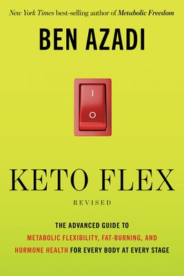 Keto Flex Revised: The Advanced Guide to Metabolic Flexibility, Fat Burning, and Hormone Health for Every Body at Every Stage by Azadi, Ben