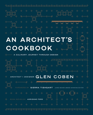 An Architect's Cookbook: A Culinary Journey Through Design by Coben, Glen