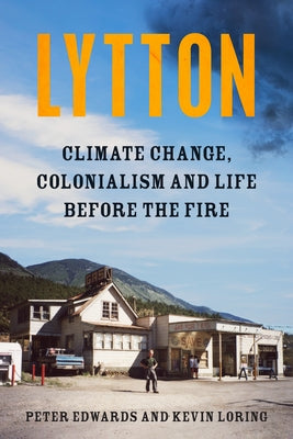 Lytton: Climate Change, Colonialism and Life Before the Fire by Edwards, Peter