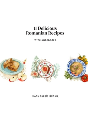 11 Delicious Romanian Recipes with Anecdotes by Palcu-Chang, Haan