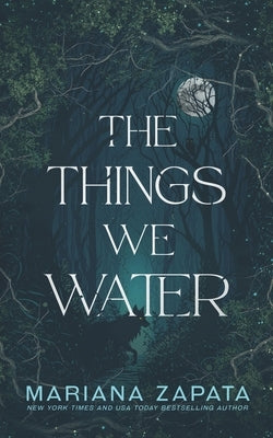 The Things We Water by Zapata, Mariana