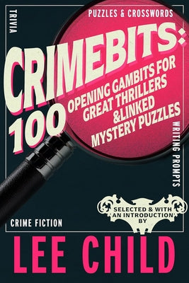 Crimebits: 100 Opening Gambits for Great Thrillers & Linked Mystery Puzzles by Child, Lee