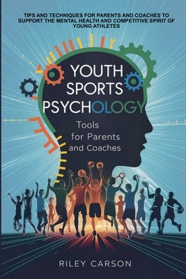 Youth Sports Psychology: Tools for Parents and Coaches by Carson, Riley