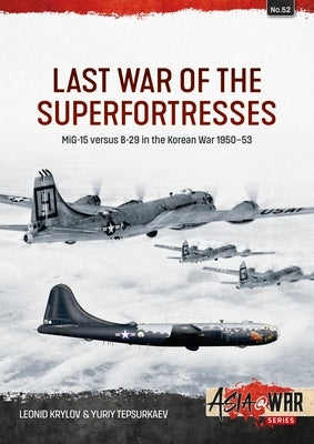 Last War of the Superfortresses: Mig-15 Versus B-29 in the Korean War 1950-53 by Krylov, Leonid