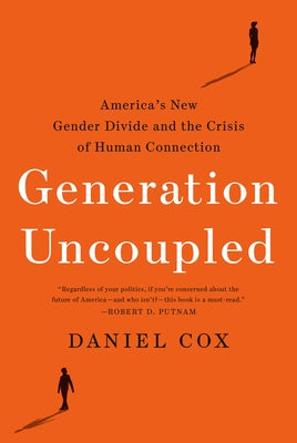 Generation Uncoupled: America's New Gender Divide and the Crisis of Human Connection by Cox, Daniel