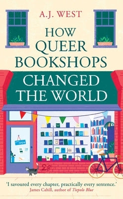 How Queer Bookshops Changed the World by West, A. J.