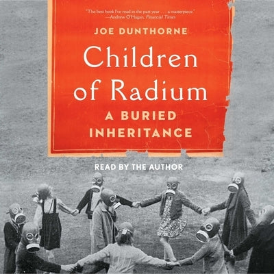 Children of Radium: A Buried Inheritance by Dunthorne, Joe