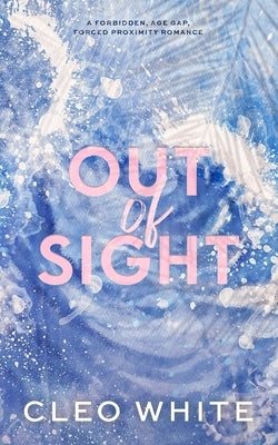 Out of Sight: A Forbidden, Age Gap, Forced Proximity Romance by White, Cleo