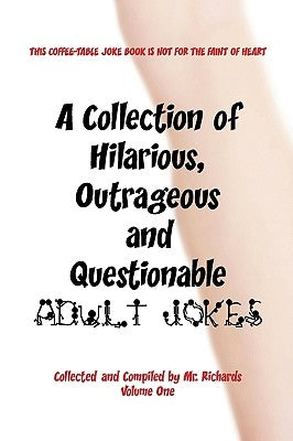 A Collection of Hilarious, Outrageous and Questionable Adult Jokes by Richards, Richards