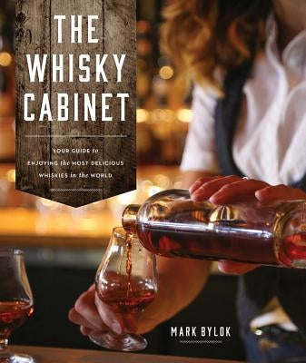 The Whisky Cabinet: Your Guide to Enjoying the Most Delicious Whiskies in the World by Bylok, Mark