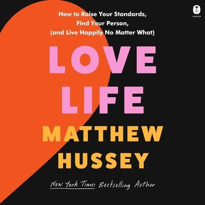 Love Life: How to Raise Your Standards, Find Your Person, and Live Happily (No Matter What) by Hussey, Matthew