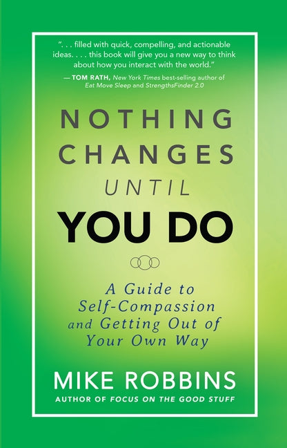 Nothing Changes Until You Do: A Guide to Self-Compassion and Getting Out of Your Own Way by Robbins, Mike