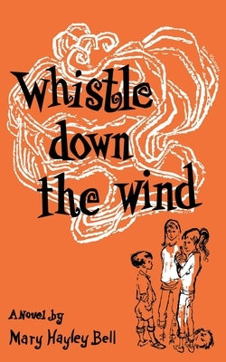 Whistle Down the Wind, a Modern Fable by Bell, Mary Hayley