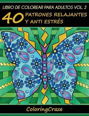 Libro de Colorear para Adultos Volumen 2: 40 Patrones Relajantes y Anti Estrés by Coloringcraze