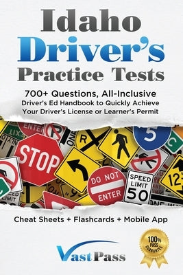 Idaho Driver's Practice Tests: 700+ Questions, All-Inclusive Driver's Ed Handbook to Quickly achieve your Driver's License or Learner's Permit (Cheat by Vast, Stanley