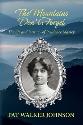 The Mountains Don't Forget: The life and journey of Prudence Massey by Johnson, Pat Walker
